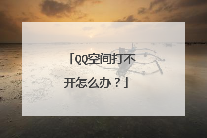 QQ空间打不开怎么办?