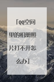 QQ空间里的相册照片打不开怎么办