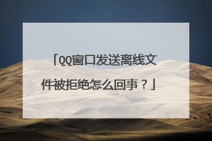 QQ窗口发送离线文件被拒绝怎么回事?