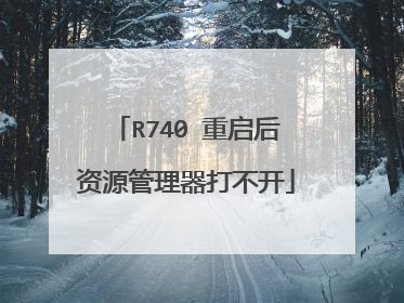 R740 重启后资源管理器打不开