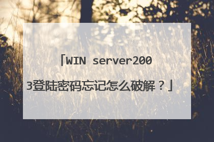 WIN server2003登陆密码忘记怎么破解?