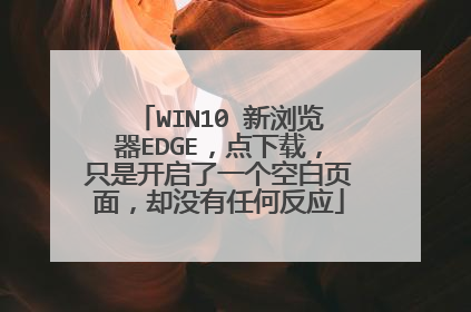 WIN10 新浏览器EDGE,点下载,只是开启了一个空白页面,却没有任何反应