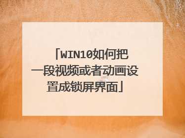 WIN10如何把一段视频或者动画设置成锁屏界面