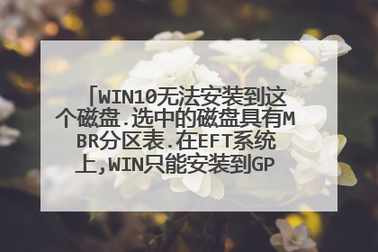 WIN10无法安装到这个磁盘.选中的磁盘具有MBR分区表.在EFT系统上,WIN只能安装到GPT磁盘，如何解决