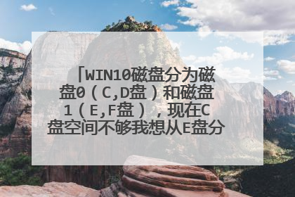 WIN10磁盘分为磁盘0(C,D盘)和磁盘1(E,F盘),现在C盘空间不够我想从E盘分空间给C盘怎么办?