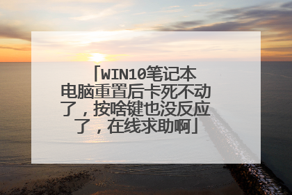 WIN10笔记本电脑重置后卡死不动了,按啥键也没反应了,在线求助啊