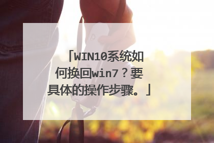 WIN10系统如何换回win7?要具体的操作步骤。