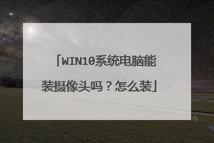 WIN10系统电脑能装摄像头吗?怎么装