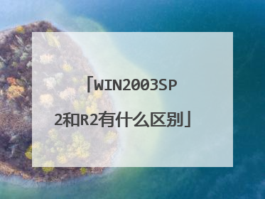 WIN2003SP2和R2有什么区别
