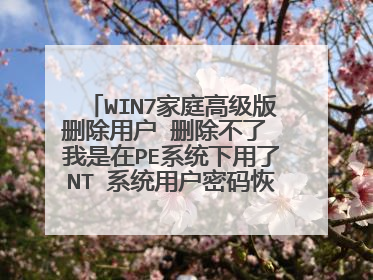 WIN7家庭高级版删除用户 删除不了 我是在PE系统下用了NT 系统用户密码恢复工具v1.1 老毛桃汉化版