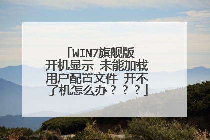 WIN7旗舰版 开机显示 未能加载用户配置文件 开不了机怎么办???