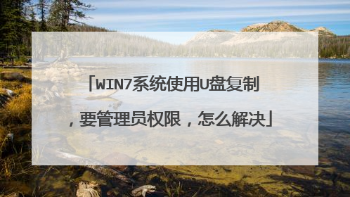 WIN7系统使用U盘复制,要管理员权限,怎么解决