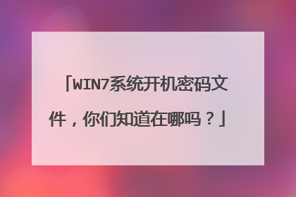 WIN7系统开机密码文件，你们知道在哪吗？