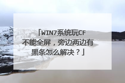 WIN7系统玩CF不能全屏,旁边两边有黑条怎么解决?
