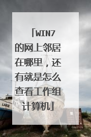 WIN7的网上邻居在哪里,还有就是怎么查看工作组计算机