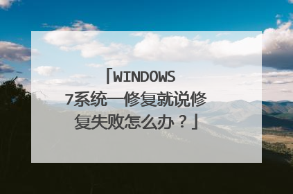 WINDOWS 7系统一修复就说修复失败怎么办?