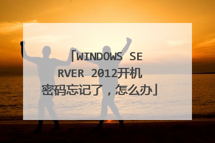 WINDOWS SERVER 2012开机密码忘记了，怎么办