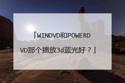 WINDVD和POWERDVD那个播放3d蓝光好?