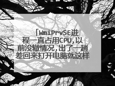 WmiPrvSE进程一直占用CPU,以前没辙情况,出了一趟差回来打开电脑就这样了~怎解决~~~