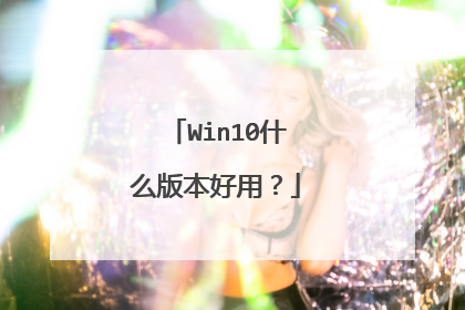 Win10什么版本好用?