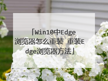 Win10中Edge浏览器怎么重装 重装Edge浏览器方法