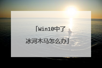 Win10中了冰河木马怎么办