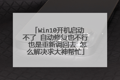 Win10开机启动不了 自动修复也不行 也是重新调回去 怎么解决求大神帮忙
