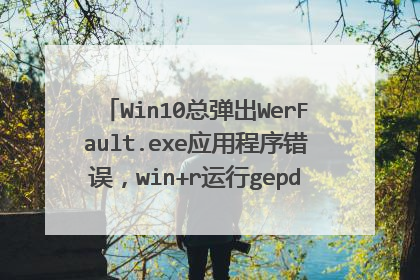 Win10总弹出WerFault.exe应用程序错误,win+r运行gepdit.msc显示windows找不到这个文件