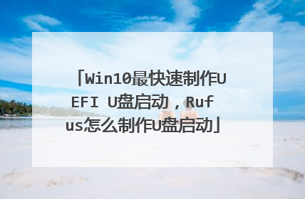 Win10最快速制作UEFI U盘启动，Rufus怎么制作U盘启动