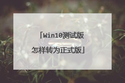 Win10测试版怎样转为正式版