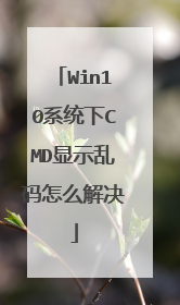 Win10系统下CMD显示乱码怎么解决