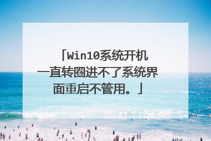 Win10系统开机一直转圈进不了系统界面重启不管用。