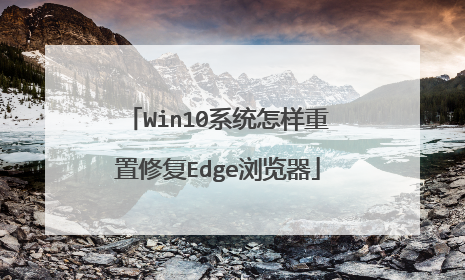 Win10系统怎样重置修复Edge浏览器