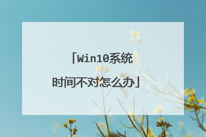 Win10系统时间不对怎么办