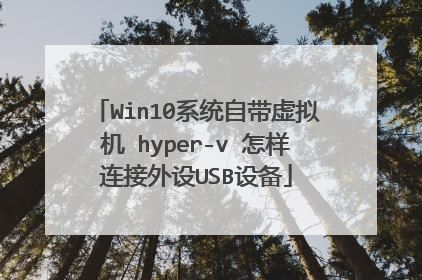 Win10系统自带虚拟机 hyper-v 怎样连接外设USB设备