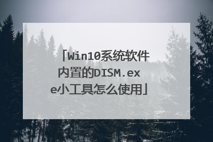 Win10系统软件内置的DISM.exe小工具怎么使用