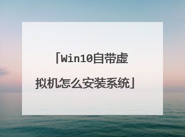 Win10自带虚拟机怎么安装系统
