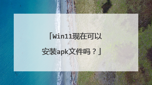 Win11现在可以安装apk文件吗?