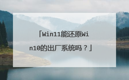 Win11能还原Win10的出厂系统吗?