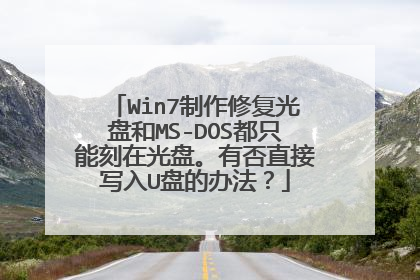 Win7制作修复光盘和MS-DOS都只能刻在光盘。有否直接写入U盘的办法？