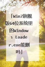 Win7旗舰版64位系统里的Windows Loader.exe能删吗