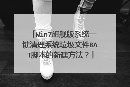 Win7旗舰版系统一键清理系统垃圾文件BAT脚本的新建方法?