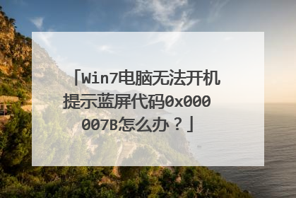 Win7电脑无法开机提示蓝屏代码0x000007B怎么办?