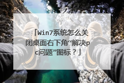Win7系统怎么关闭桌面右下角“解决pc问题”图标?