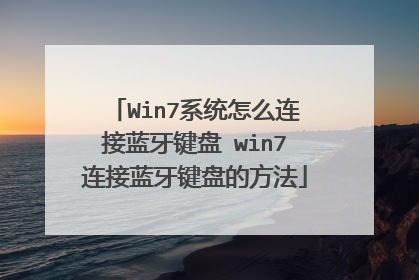 Win7系统怎么连接蓝牙键盘 win7连接蓝牙键盘的方法
