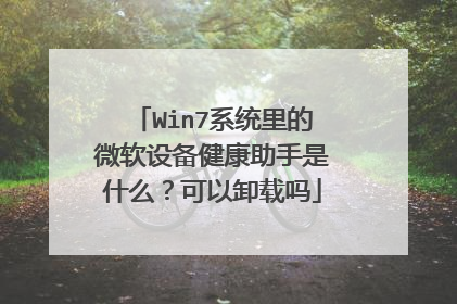 Win7系统里的微软设备健康助手是什么?可以卸载吗
