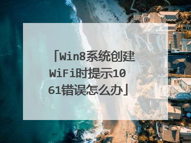 Win8系统创建WiFi时提示1061错误怎么办