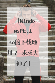 WindowsPE.iso的下载地址？ 求求大神了