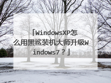 WindowsXP怎么用黑鲨装机大师升级Windows7?