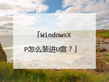 WindowsXP怎么装进U盘?